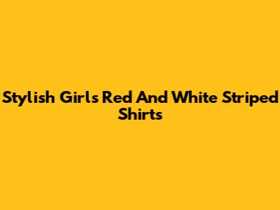 Stylish Girls' Red And White Striped Shirts