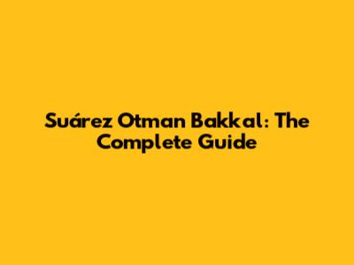 Suárez Otman Bakkal: The Complete Guide