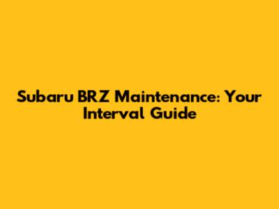 Subaru BRZ Maintenance: Your Interval Guide