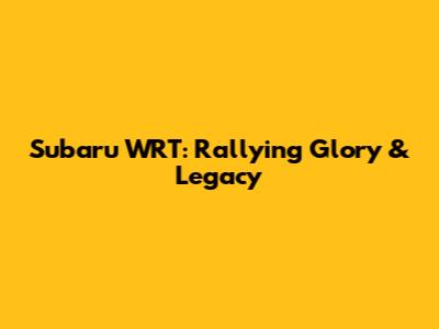 Subaru WRT: Rallying Glory & Legacy