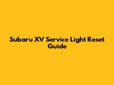 Subaru XV Service Light Reset Guide
