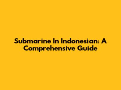 Submarine In Indonesian: A Comprehensive Guide