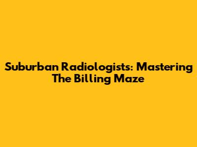 Suburban Radiologists: Mastering The Billing Maze