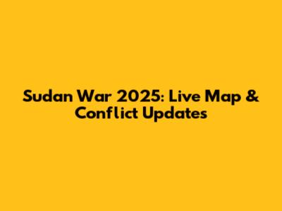 Sudan War 2025: Live Map & Conflict Updates