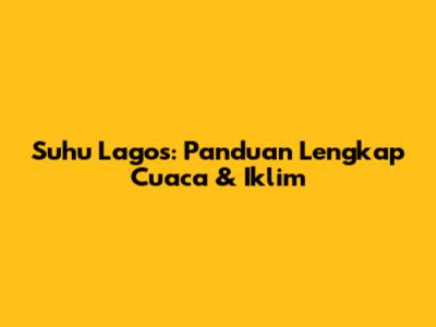 Suhu Lagos: Panduan Lengkap Cuaca & Iklim