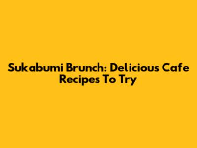 Sukabumi Brunch: Delicious Cafe Recipes To Try