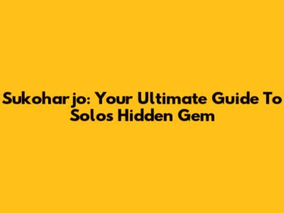 Sukoharjo: Your Ultimate Guide To Solo's Hidden Gem