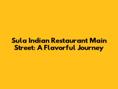 Sula Indian Restaurant Main Street: A Flavorful Journey