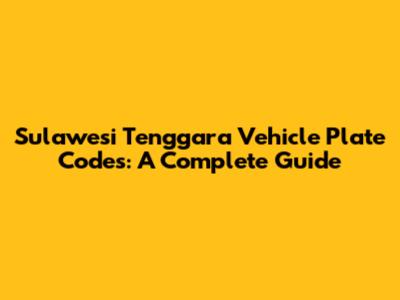 Sulawesi Tenggara Vehicle Plate Codes: A Complete Guide