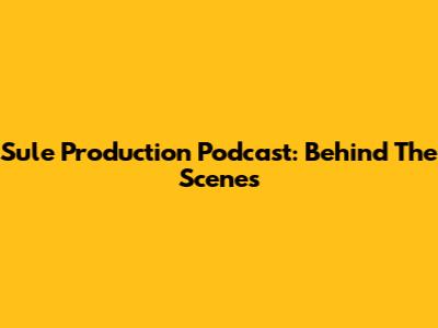 Sule Production Podcast: Behind The Scenes
