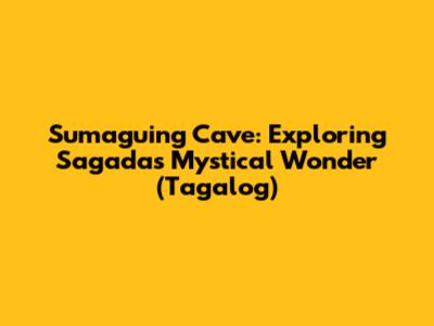 Sumaguing Cave: Exploring Sagada's Mystical Wonder (Tagalog)