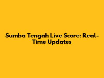 Sumba Tengah Live Score: Real-Time Updates