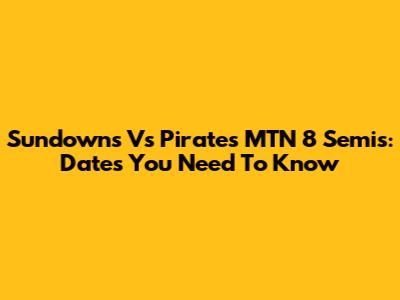 Sundowns Vs Pirates MTN 8 Semis: Dates You Need To Know