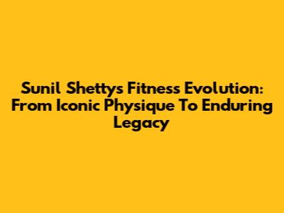 Sunil Shetty's Fitness Evolution: From Iconic Physique To Enduring Legacy