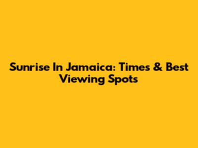 Sunrise In Jamaica: Times & Best Viewing Spots