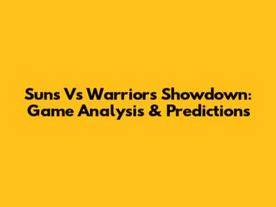 Suns Vs Warriors Showdown: Game Analysis & Predictions