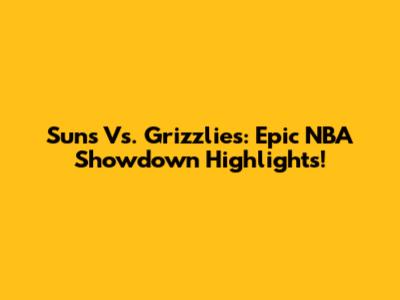 Suns Vs. Grizzlies: Epic NBA Showdown Highlights!