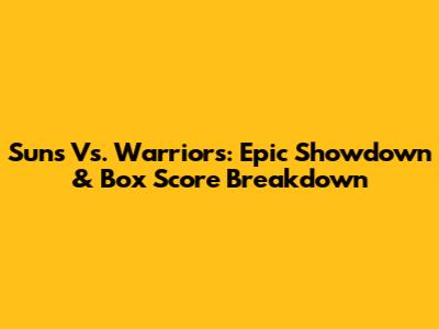 Suns Vs. Warriors: Epic Showdown & Box Score Breakdown