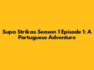 Supa Strikas Season 1 Episode 1: A Portuguese Adventure