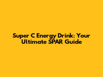 Super C Energy Drink: Your Ultimate SPAR Guide