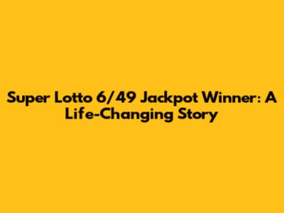 Super Lotto 6/49 Jackpot Winner: A Life-Changing Story