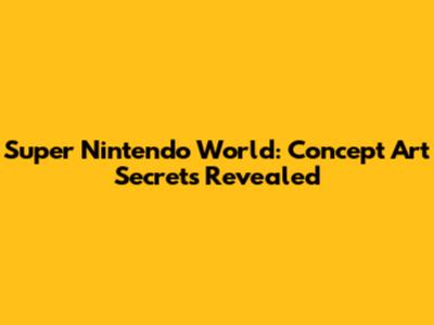 Super Nintendo World: Concept Art Secrets Revealed
