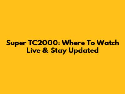 Super TC2000: Where To Watch Live & Stay Updated