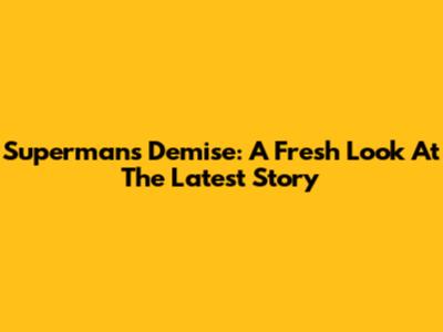 Superman's Demise: A Fresh Look At The Latest Story