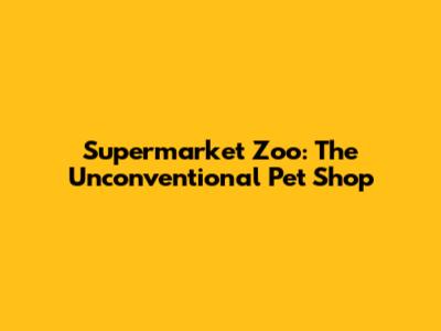 Supermarket Zoo: The Unconventional Pet Shop