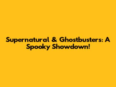 Supernatural & Ghostbusters: A Spooky Showdown!
