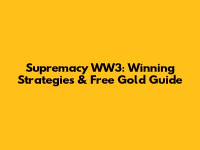 Supremacy WW3: Winning Strategies & Free Gold Guide
