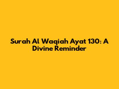 Surah Al Waqiah Ayat 130: A Divine Reminder