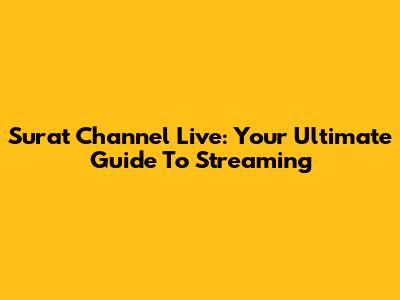 Surat Channel Live: Your Ultimate Guide To Streaming