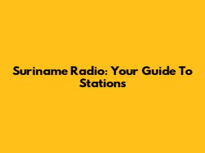 Suriname Radio: Your Guide To Stations
