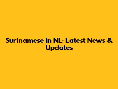 Surinamese In NL: Latest News & Updates