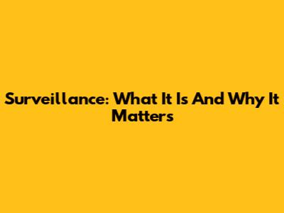 Surveillance: What It Is And Why It Matters