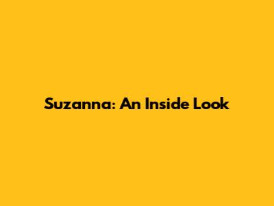 Suzanna: An Inside Look