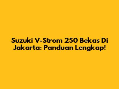 Suzuki V-Strom 250 Bekas Di Jakarta: Panduan Lengkap!