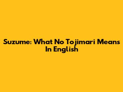 Suzume: What 'No Tojimari' Means In English