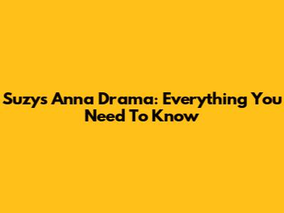 Suzy's Anna Drama: Everything You Need To Know