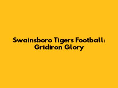 Swainsboro Tigers Football: Gridiron Glory
