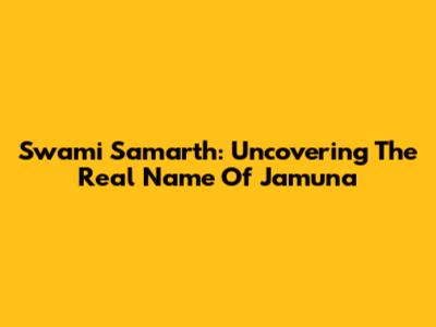 Swami Samarth: Uncovering The Real Name Of Jamuna