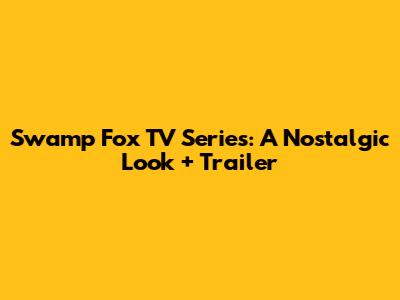 Swamp Fox TV Series: A Nostalgic Look + Trailer