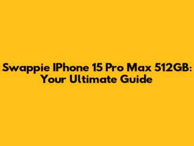 Swappie IPhone 15 Pro Max 512GB: Your Ultimate Guide