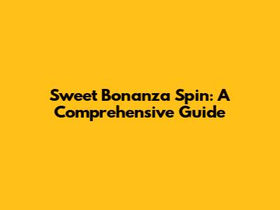 Sweet Bonanza Spin: A Comprehensive Guide