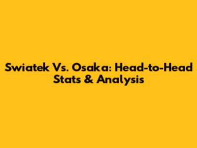 Swiatek Vs. Osaka: Head-to-Head Stats & Analysis
