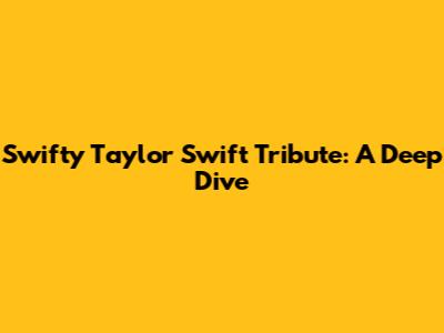 Swifty Taylor Swift Tribute: A Deep Dive