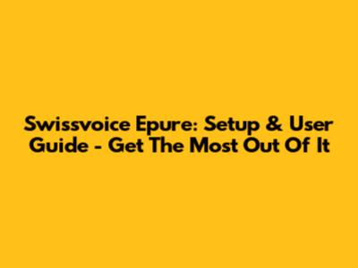 Swissvoice Epure: Setup & User Guide - Get The Most Out Of It