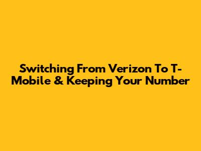 Switching From Verizon To T-Mobile & Keeping Your Number