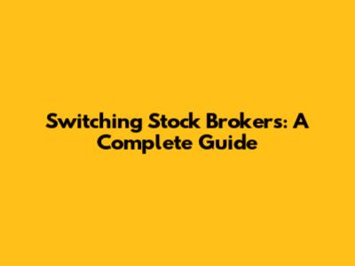 Switching Stock Brokers: A Complete Guide